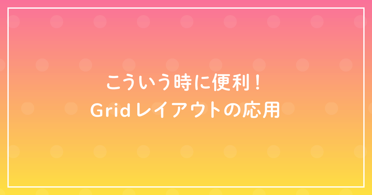 こういう時に便利！Gridレイアウトの応用のサムネイル