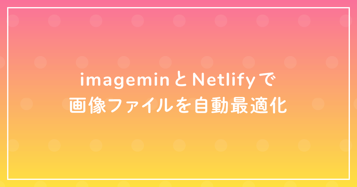 imageminとNetlifyで 画像ファイルを自動最適化のサムネイル
